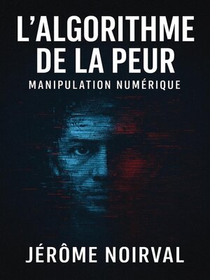 cover image of l'algorithme de la peur, manipulation numérique